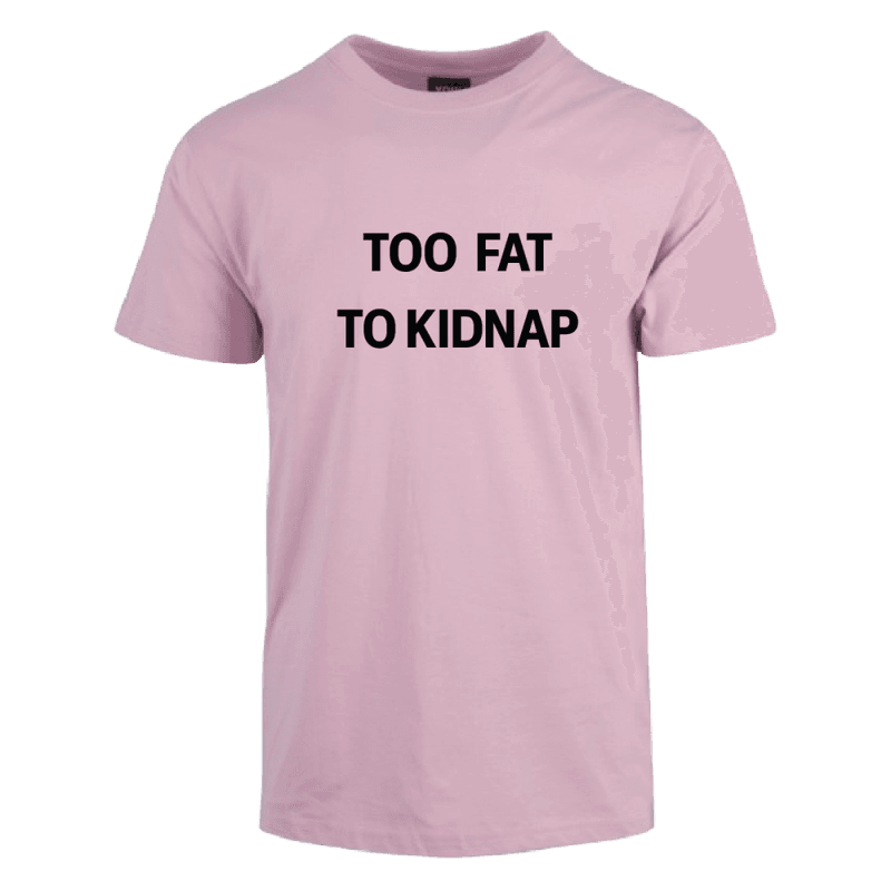 Too Fat To Kidnap T-skjorte